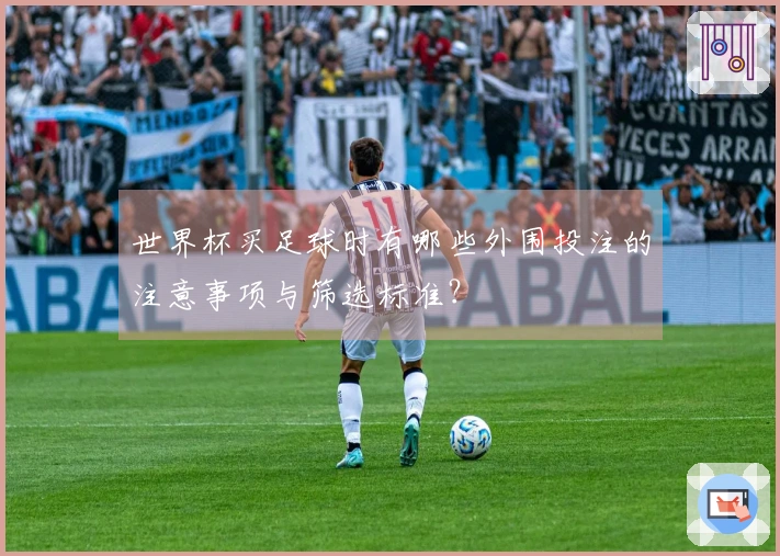 世界杯买足球时有哪些外围投注的注意事项与筛选标准?
